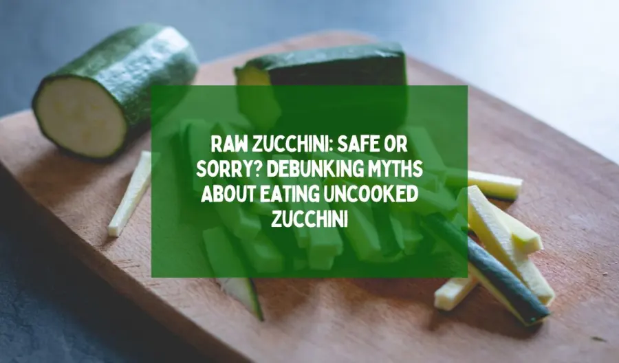 Raw Zucchini: Safe or Not? Debunking Myths About Eating Uncooked Zucchini